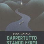 Recensione libro “Dappertutto stando fermi” di Luca Masala (L’Erudita, 2022)￼